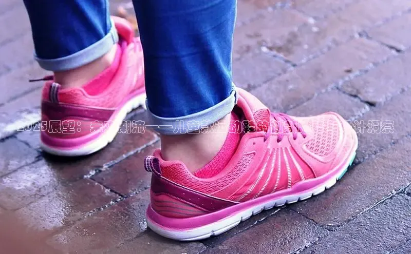 2025展望：未来潮流——儿童款运动鞋的创新趋势与设计洞察
