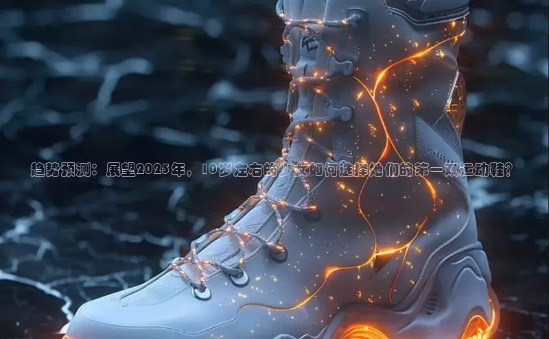 趋势预测：展望2025年，10岁左右的少女如何选择她们的第一双运动鞋？